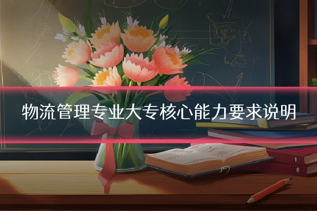 物流管理专业大专核心能力要求说明