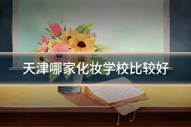 天津哪家化妆学校比较好