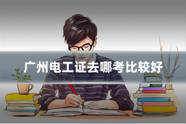 广州电工证去哪考比较好