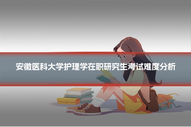 安徽医科大学护理学在职研究生考试难度分析