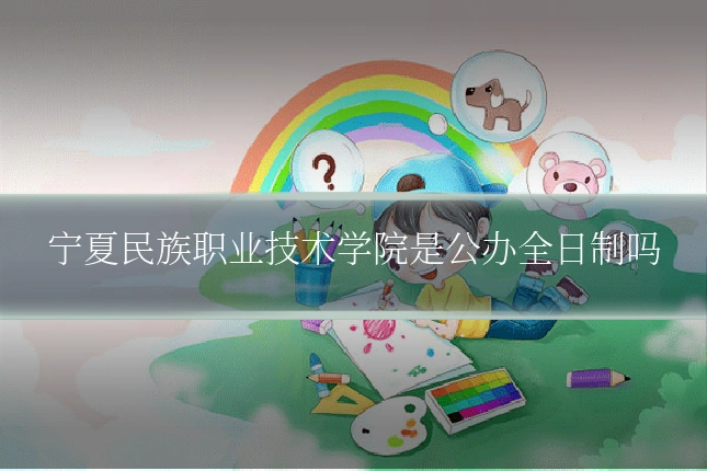 宁夏民族职业技术学院是公办全日制吗