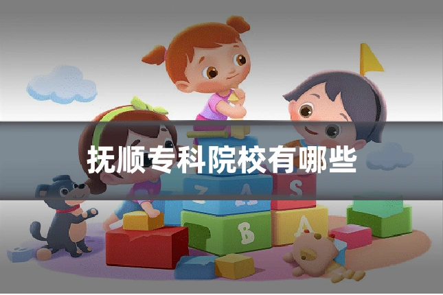 抚顺专科院校有哪些