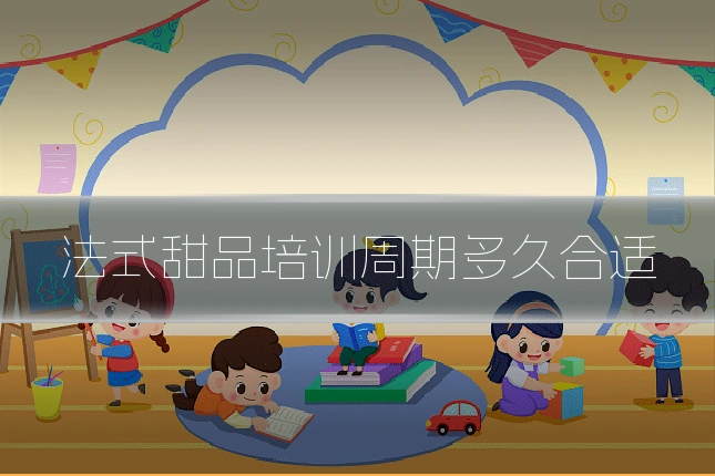 法式甜品培训周期多久合适