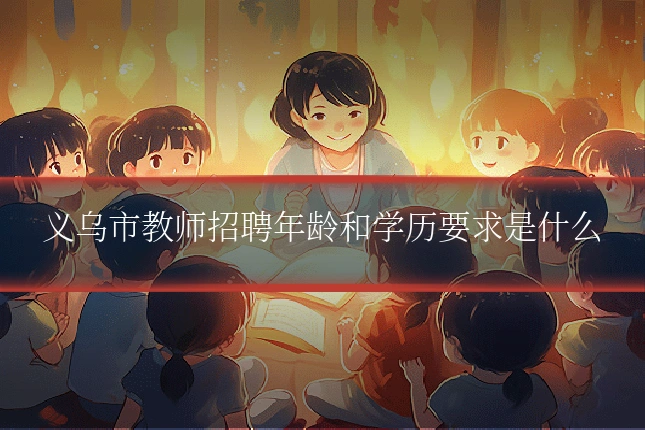 义乌市教师招聘年龄和学历要求是什么