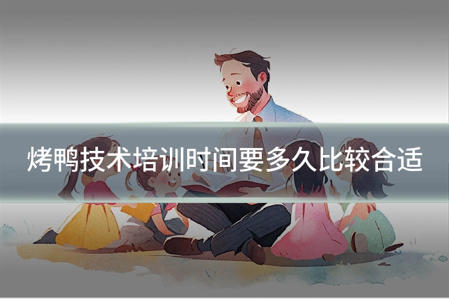 烤鸭技术培训时间要多久比较合适