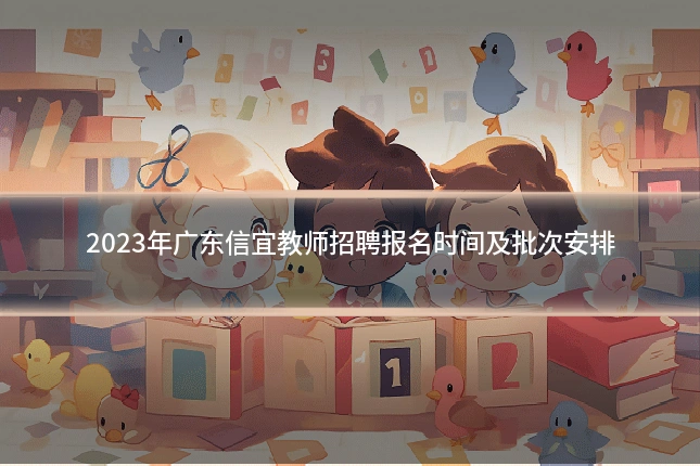 2023年广东信宜教师招聘报名时间及批次安排
