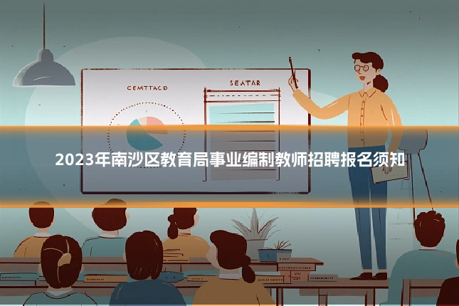 2023年南沙区教育局事业编制教师招聘报名须知