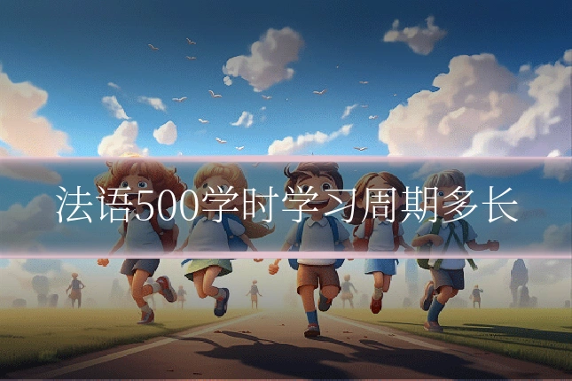 法语500学时学习周期多长