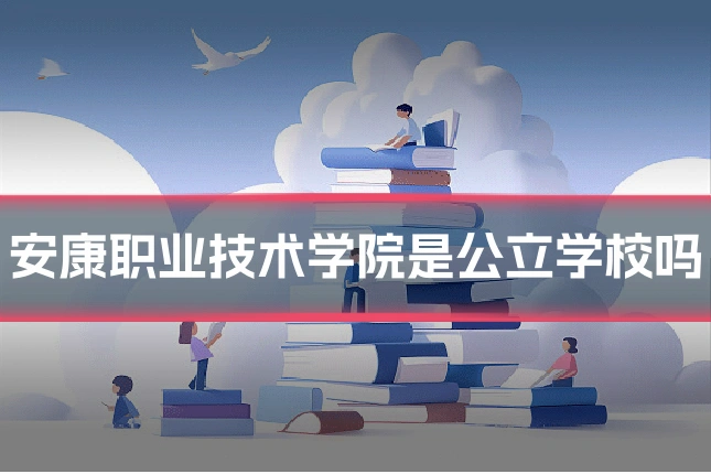 安康职业技术学院是公立学校吗