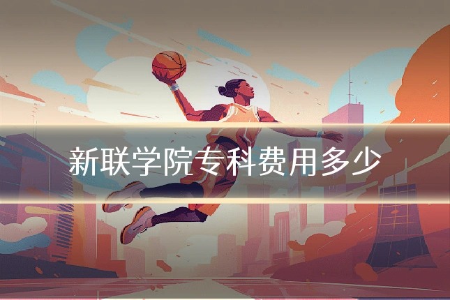 新联学院专科费用多少