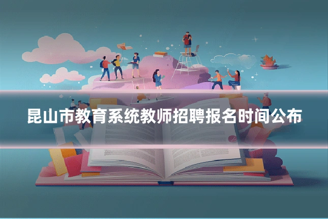 昆山市教育系统教师招聘报名时间公布