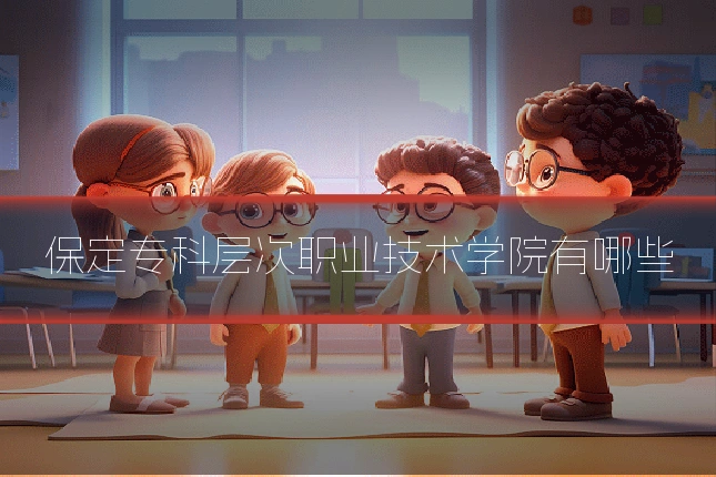保定专科层次职业技术学院有哪些