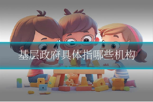 基层政府具体指哪些机构