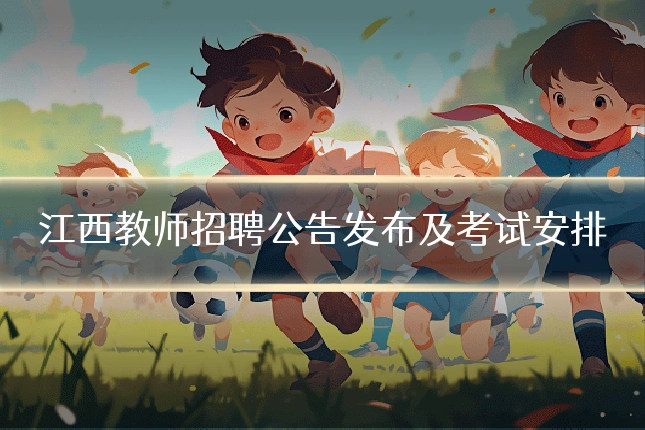 江西教师招聘公告发布及考试安排