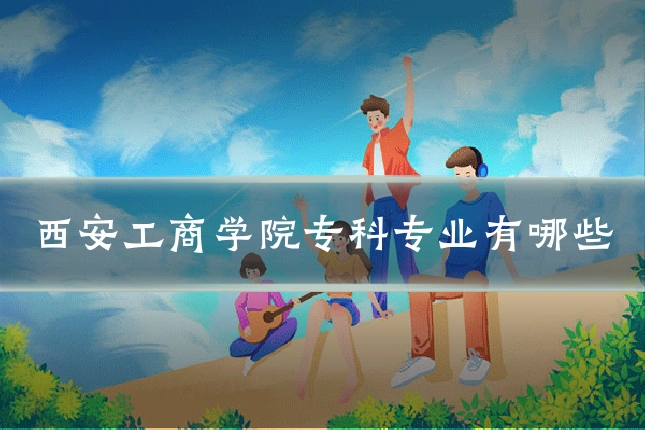 西安工商学院专科专业有哪些