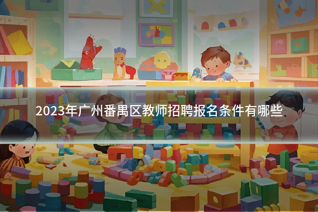 2023年广州番禺区教师招聘报名条件有哪些