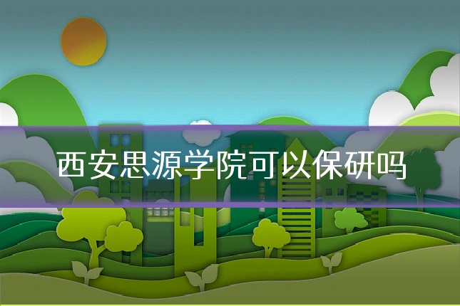 西安思源学院可以保研吗