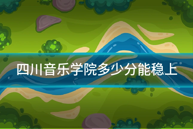 四川音乐学院多少分能稳上
