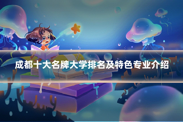 成都十大名牌大学排名及特色专业介绍