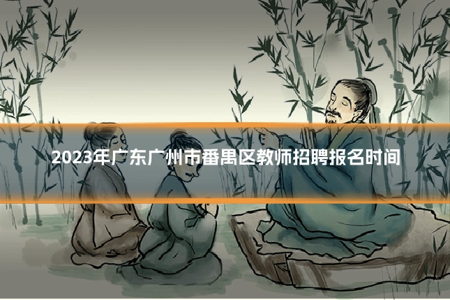 2023年广东广州市番禺区教师招聘报名时间