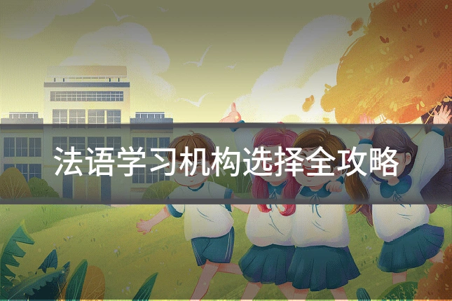 法语学习机构选择全攻略