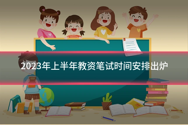 2023年上半年教资笔试时间安排出炉