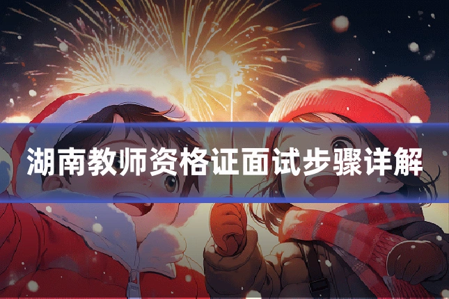 湖南教师资格证面试步骤详解