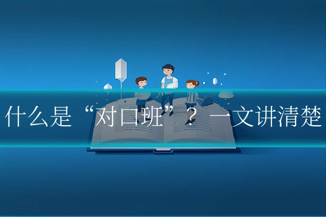 什么是“对口班”?一文讲清楚