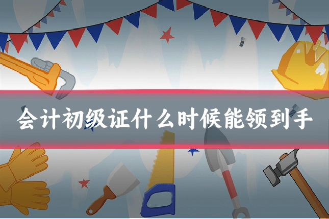 会计初级证什么时候能领到手