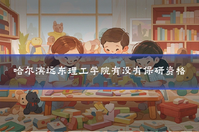 哈尔滨远东理工学院有没有保研资格