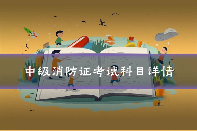中级消防证考试科目详情