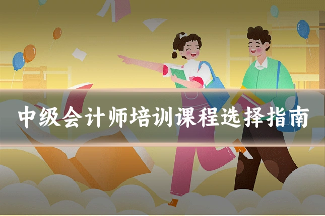 中级会计师培训课程选择指南