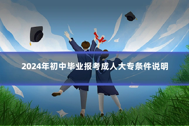 2024年初中毕业报考成人大专条件说明