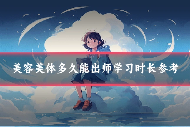 美容美体多久能出师学习时长参考
