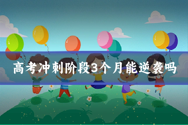 高考冲刺阶段3个月能逆袭吗