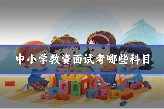 中小学教资面试考哪些科目
