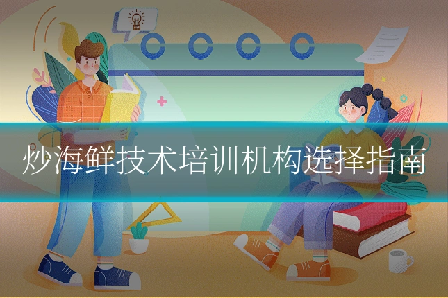 炒海鲜技术培训机构选择指南