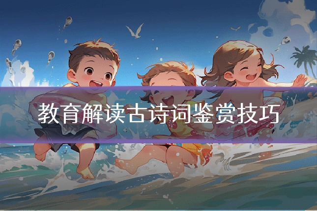教育解读古诗词鉴赏技巧