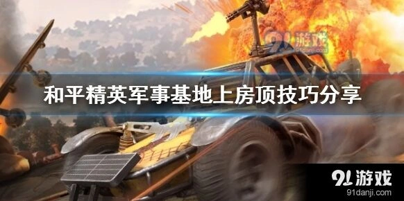 和平精英军事基地上房顶完整技巧