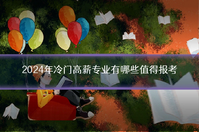 2024年冷门高薪专业有哪些值得报考