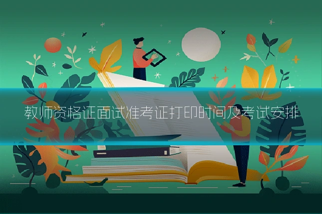 教师资格证面试准考证打印时间及考试安排