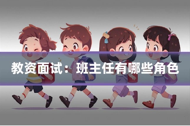 教资面试:班主任有哪些角色