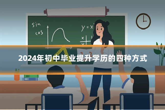 2024年初中毕业提升学历的四种方式