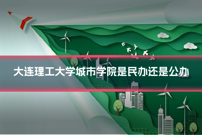 大连理工大学城市学院是民办还是公办