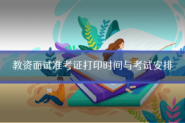 教资面试准考证打印时间与考试安排