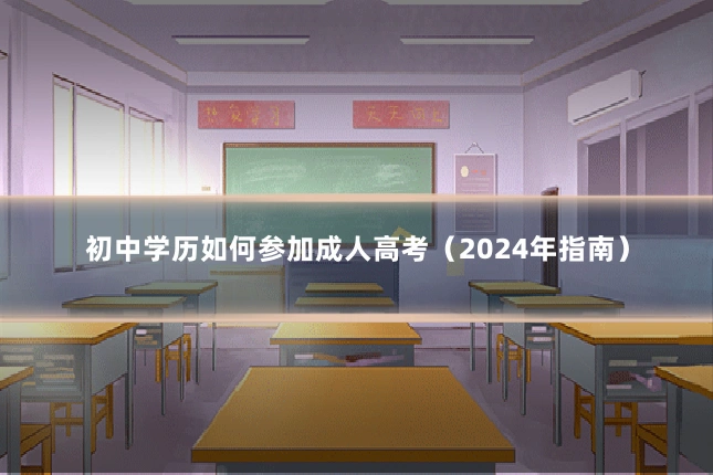 初中学历如何参加成人高考（2024年指南）