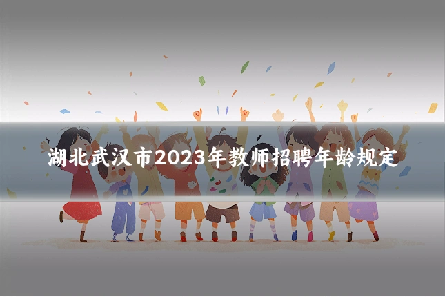 湖北武汉市2023年教师招聘年龄规定