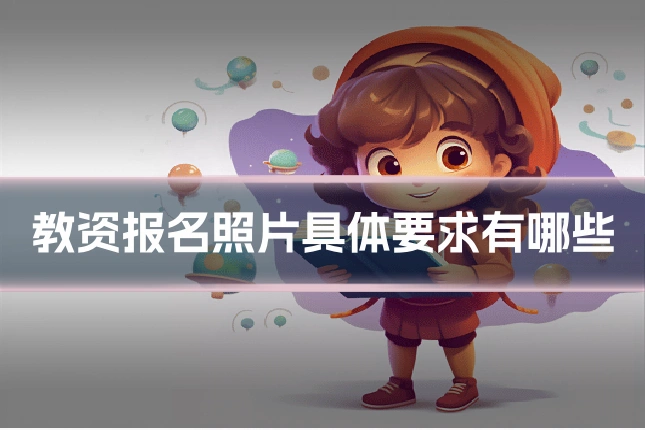 教资报名照片具体要求有哪些