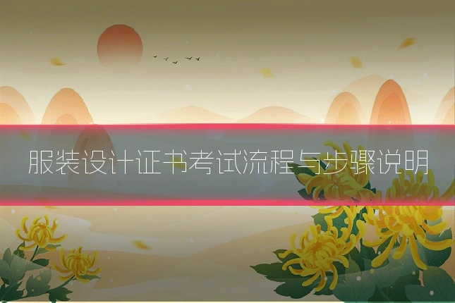 服装设计证书考试流程与步骤说明