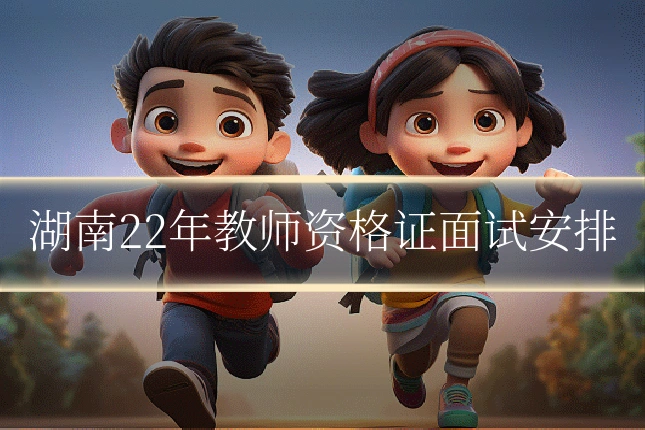 湖南22年教师资格证面试安排